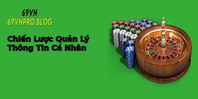 Chiến Lược Quản Lý Thông Tin Cá Nhân Chiến Lược Quản Lý Thông Tin Cá Nhân