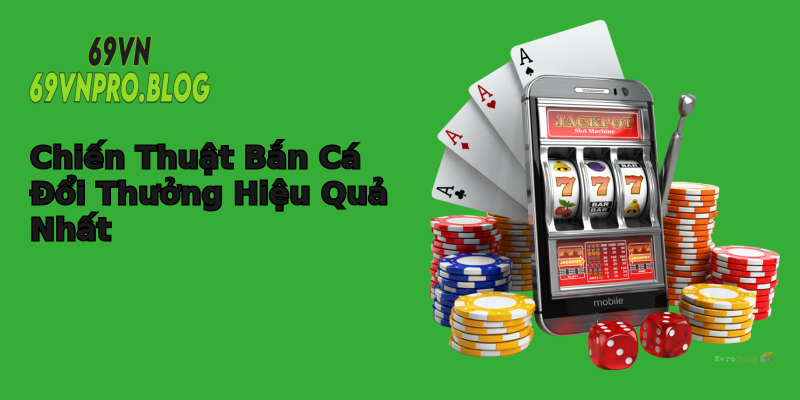 Chiến Thuật Bắn Cá Đổi Thưởng Hiệu Quả Nhất Chiến Thuật Bắn Cá Đổi Thưởng Hiệu Quả Nhất