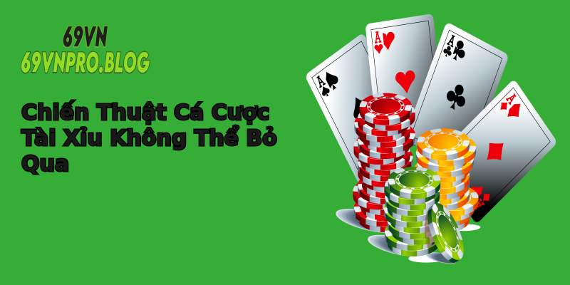 Chiến Thuật Cá Cược Tài Xỉu Không Thể Bỏ Qua Chiến Thuật Cá Cược Tài Xỉu Không Thể Bỏ Qua