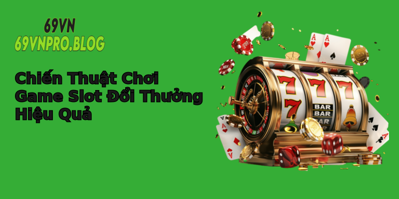 Chiến Thuật Chơi Game Slot Đổi Thưởng Hiệu Quả Chiến Thuật Chơi Game Slot Đổi Thưởng Hiệu Quả