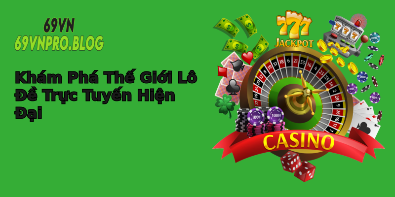 Khám Phá Thế Giới Lô Đề Trực Tuyến Hiện Đại Khám Phá Thế Giới Lô Đề Trực Tuyến Hiện Đại