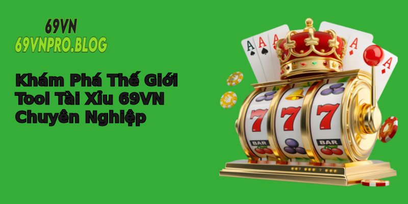Khám Phá Thế Giới Tool Tài Xỉu 69VN Chuyên Nghiệp Khám Phá Thế Giới Tool Tài Xỉu 69VN Chuyên Nghiệp