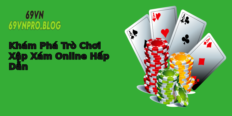 Khám Phá Trò Chơi Xập Xám Online Hấp Dẫn Khám Phá Trò Chơi Xập Xám Online Hấp Dẫn
