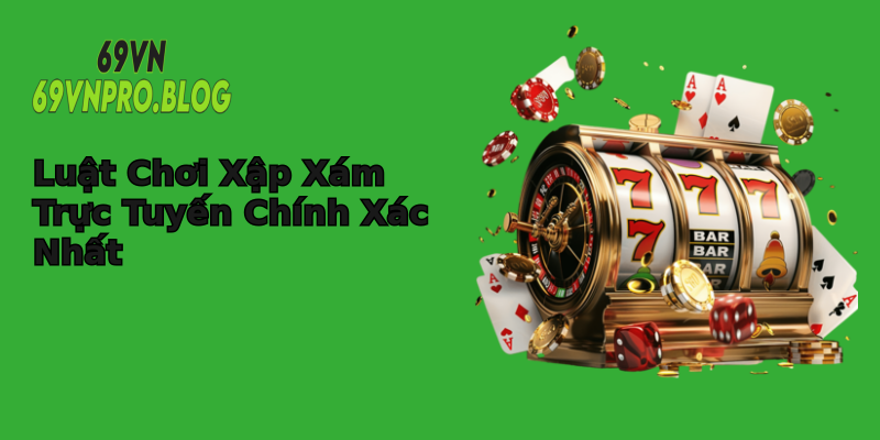 Luật Chơi Xập Xám Trực Tuyến Chính Xác Nhất Luật Chơi Xập Xám Trực Tuyến Chính Xác Nhất