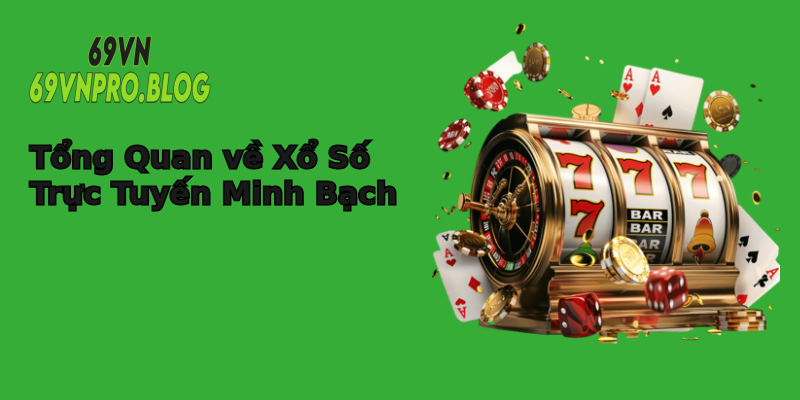 Tổng Quan về Xổ Số Trực Tuyến Minh Bạch Tổng Quan về Xổ Số Trực Tuyến Minh Bạch